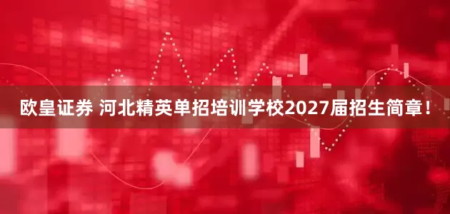欧皇证券 河北精英单招培训学校2027届招生简章！